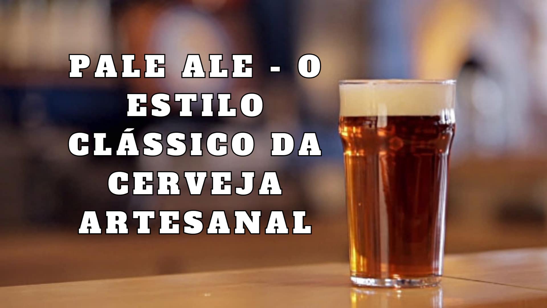 Pale Ale - O Estilo Clássico da Cerveja Artesanal